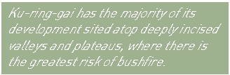 Text Box: Ku-ring-gai has the majority of its development sited atop deeply incised valleys and plateaus, where there is the greatest risk of bushfire.


